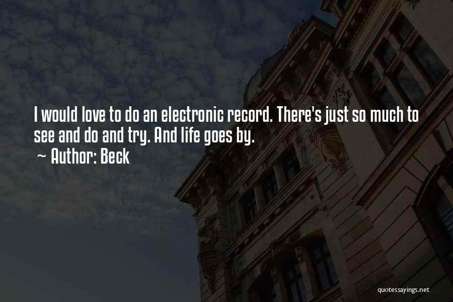 Beck Quotes: I Would Love To Do An Electronic Record. There's Just So Much To See And Do And Try. And Life
