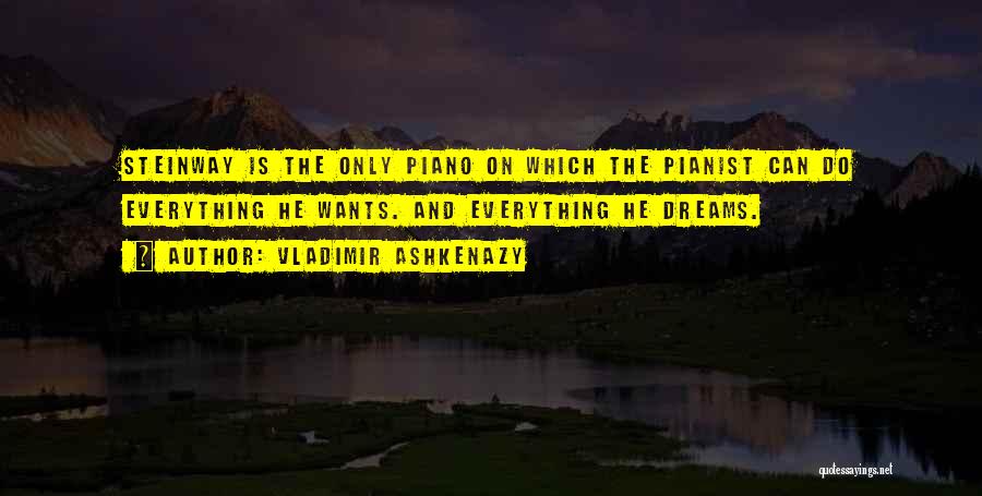 Vladimir Ashkenazy Quotes: Steinway Is The Only Piano On Which The Pianist Can Do Everything He Wants. And Everything He Dreams.