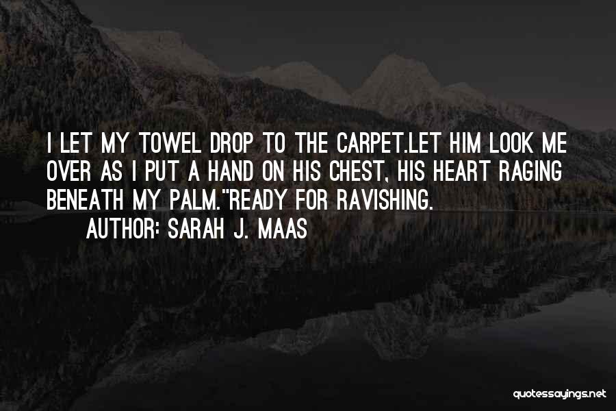 Sarah J. Maas Quotes: I Let My Towel Drop To The Carpet.let Him Look Me Over As I Put A Hand On His Chest,