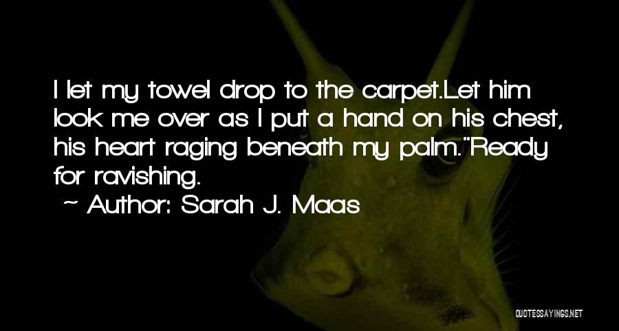 Sarah J. Maas Quotes: I Let My Towel Drop To The Carpet.let Him Look Me Over As I Put A Hand On His Chest,