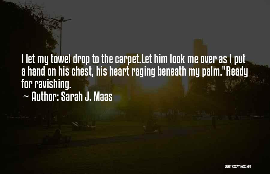 Sarah J. Maas Quotes: I Let My Towel Drop To The Carpet.let Him Look Me Over As I Put A Hand On His Chest,