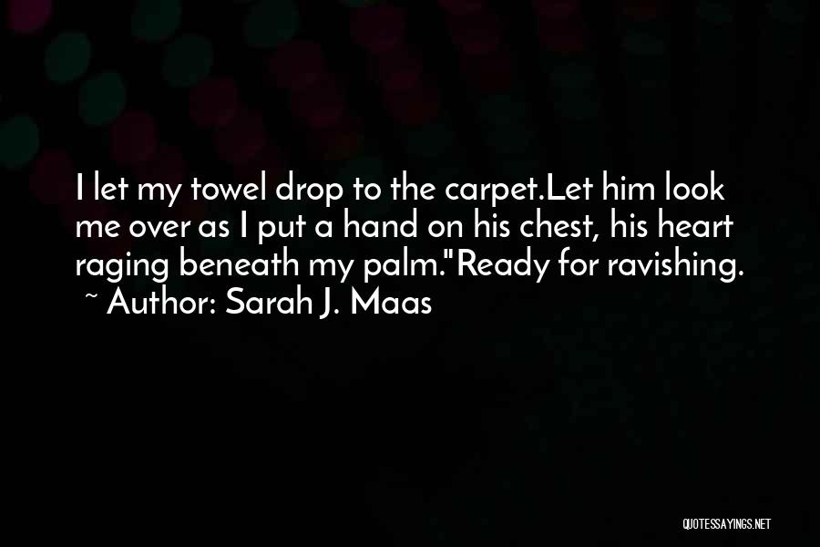 Sarah J. Maas Quotes: I Let My Towel Drop To The Carpet.let Him Look Me Over As I Put A Hand On His Chest,