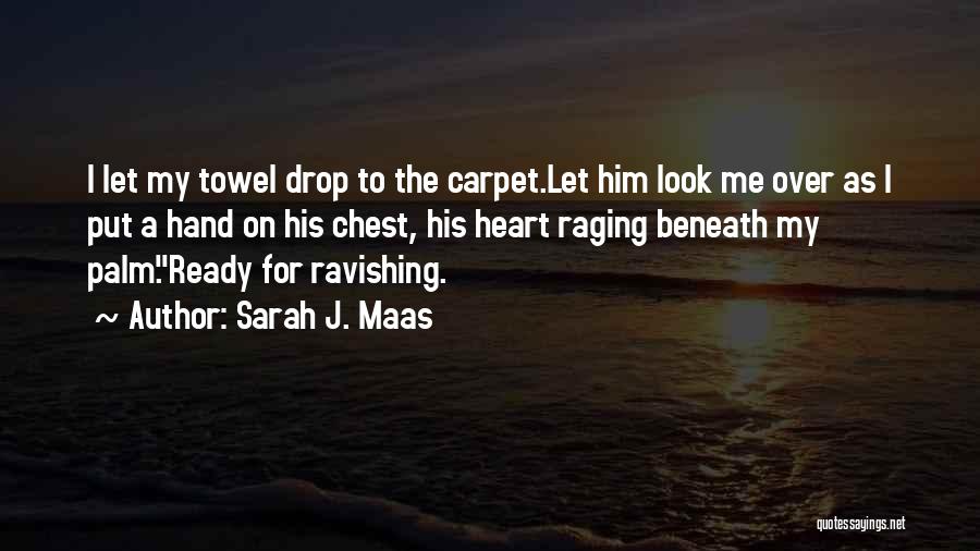 Sarah J. Maas Quotes: I Let My Towel Drop To The Carpet.let Him Look Me Over As I Put A Hand On His Chest,