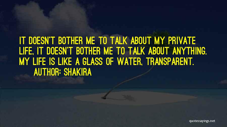 Shakira Quotes: It Doesn't Bother Me To Talk About My Private Life, It Doesn't Bother Me To Talk About Anything. My Life