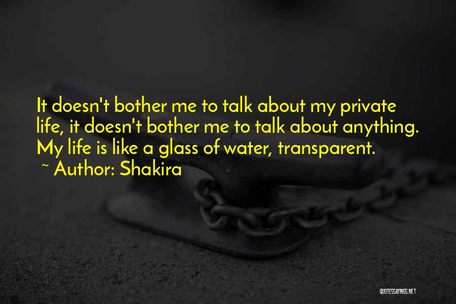 Shakira Quotes: It Doesn't Bother Me To Talk About My Private Life, It Doesn't Bother Me To Talk About Anything. My Life