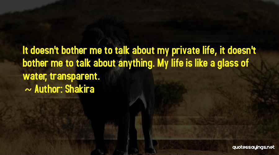 Shakira Quotes: It Doesn't Bother Me To Talk About My Private Life, It Doesn't Bother Me To Talk About Anything. My Life