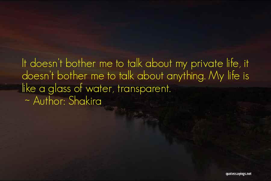 Shakira Quotes: It Doesn't Bother Me To Talk About My Private Life, It Doesn't Bother Me To Talk About Anything. My Life