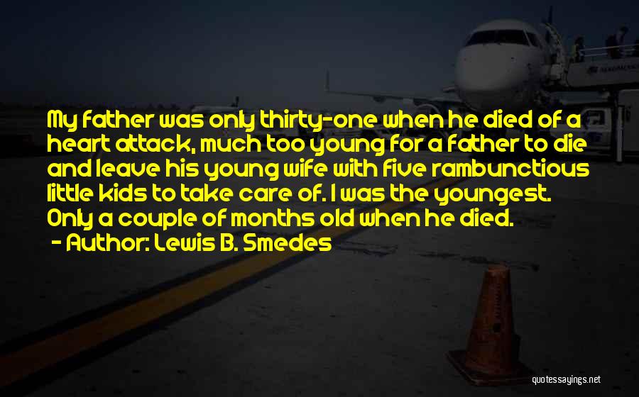 Lewis B. Smedes Quotes: My Father Was Only Thirty-one When He Died Of A Heart Attack, Much Too Young For A Father To Die