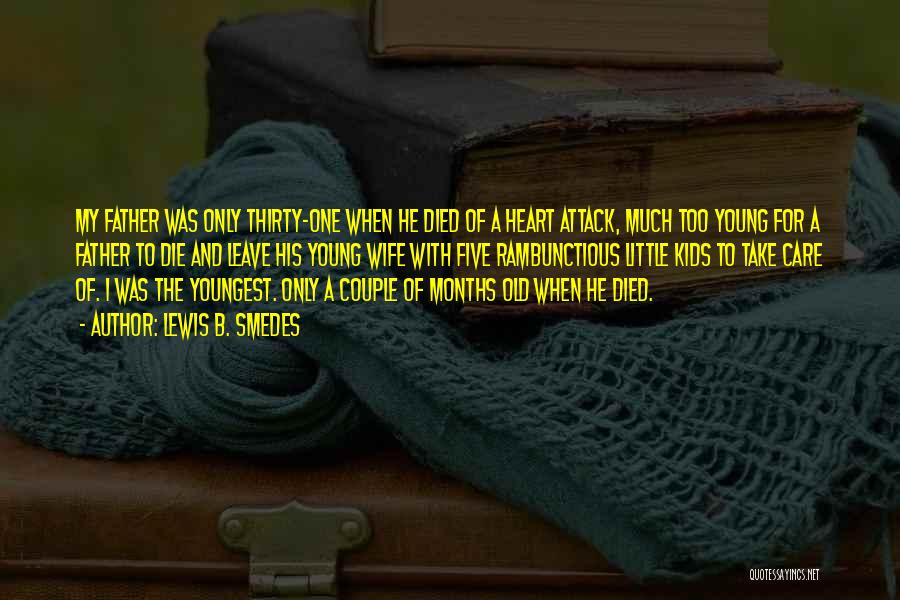 Lewis B. Smedes Quotes: My Father Was Only Thirty-one When He Died Of A Heart Attack, Much Too Young For A Father To Die