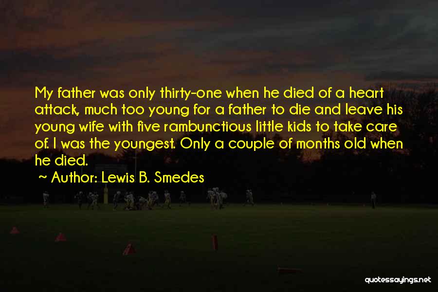 Lewis B. Smedes Quotes: My Father Was Only Thirty-one When He Died Of A Heart Attack, Much Too Young For A Father To Die
