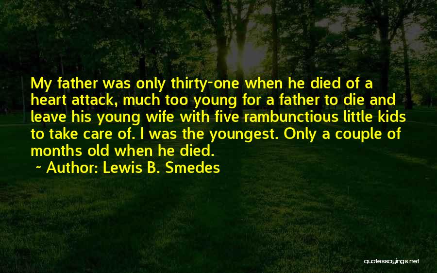 Lewis B. Smedes Quotes: My Father Was Only Thirty-one When He Died Of A Heart Attack, Much Too Young For A Father To Die