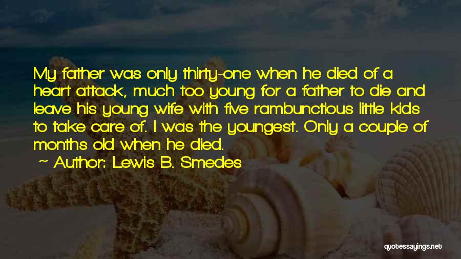 Lewis B. Smedes Quotes: My Father Was Only Thirty-one When He Died Of A Heart Attack, Much Too Young For A Father To Die