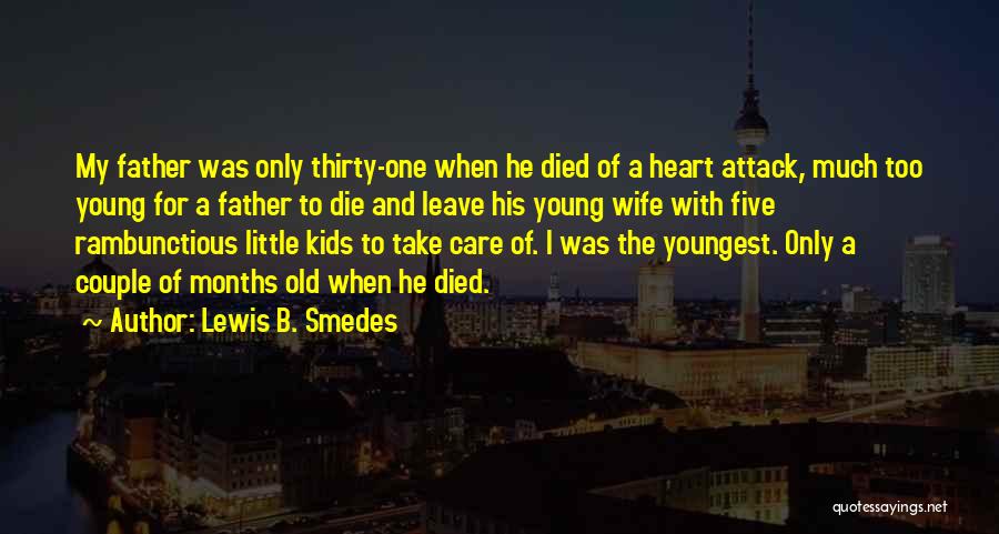 Lewis B. Smedes Quotes: My Father Was Only Thirty-one When He Died Of A Heart Attack, Much Too Young For A Father To Die