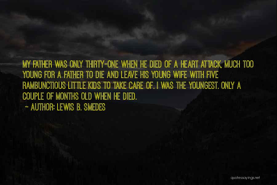 Lewis B. Smedes Quotes: My Father Was Only Thirty-one When He Died Of A Heart Attack, Much Too Young For A Father To Die