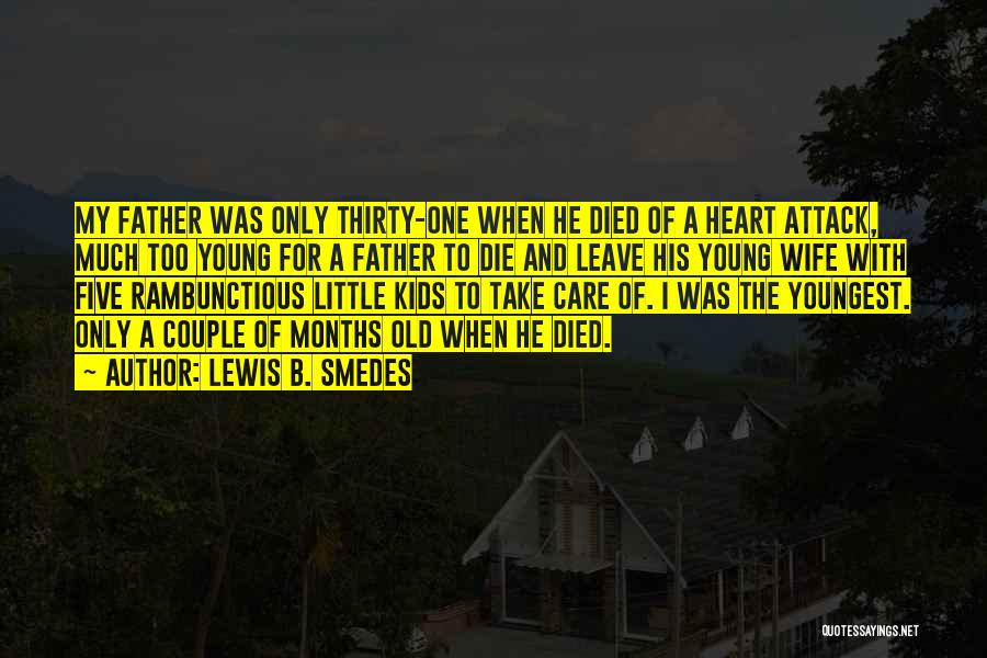 Lewis B. Smedes Quotes: My Father Was Only Thirty-one When He Died Of A Heart Attack, Much Too Young For A Father To Die