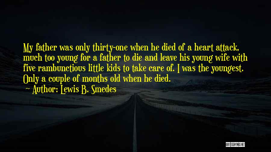 Lewis B. Smedes Quotes: My Father Was Only Thirty-one When He Died Of A Heart Attack, Much Too Young For A Father To Die