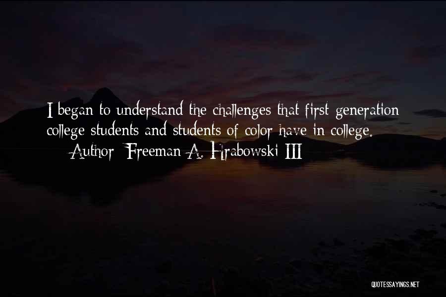 Freeman A. Hrabowski III Quotes: I Began To Understand The Challenges That First-generation College Students And Students Of Color Have In College.