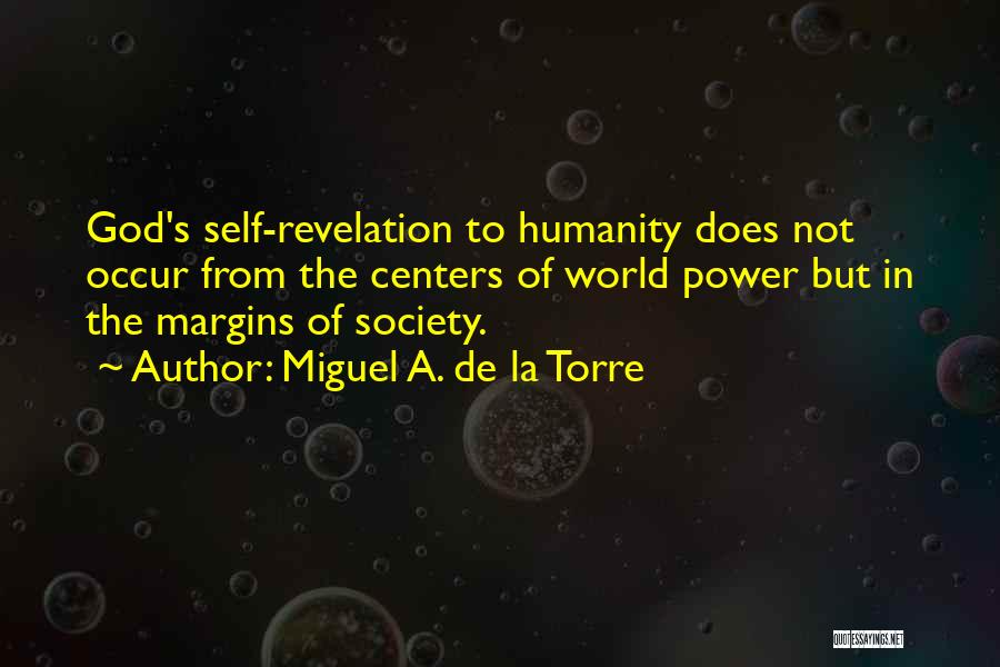 Miguel A. De La Torre Quotes: God's Self-revelation To Humanity Does Not Occur From The Centers Of World Power But In The Margins Of Society.