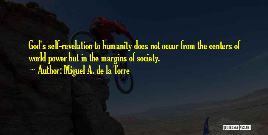 Miguel A. De La Torre Quotes: God's Self-revelation To Humanity Does Not Occur From The Centers Of World Power But In The Margins Of Society.