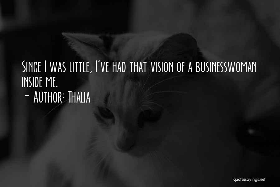 Thalia Quotes: Since I Was Little, I've Had That Vision Of A Businesswoman Inside Me.