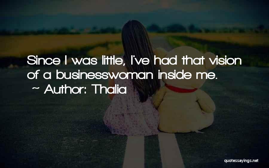 Thalia Quotes: Since I Was Little, I've Had That Vision Of A Businesswoman Inside Me.