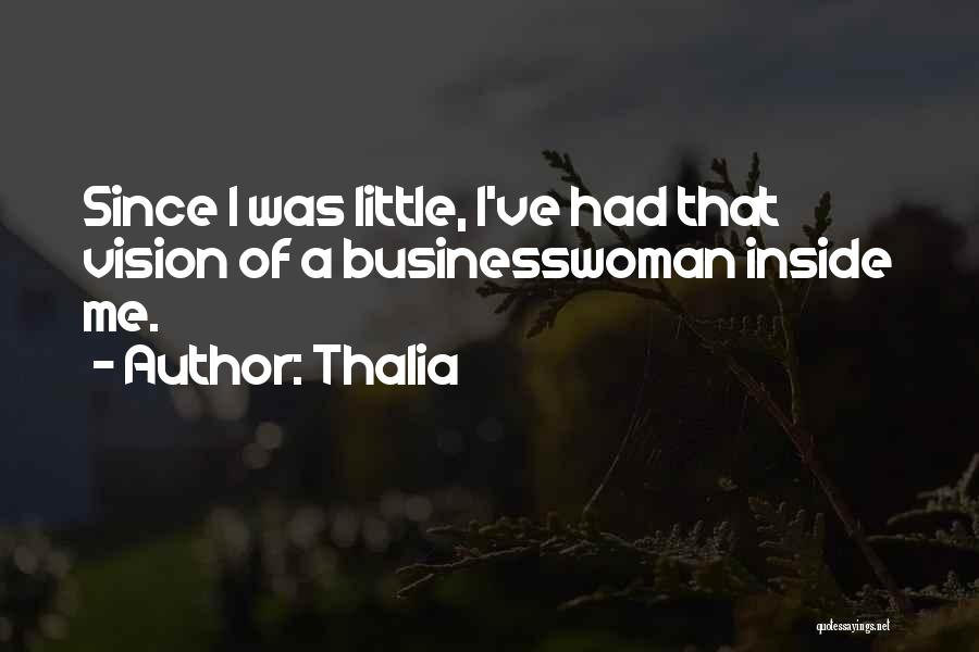 Thalia Quotes: Since I Was Little, I've Had That Vision Of A Businesswoman Inside Me.