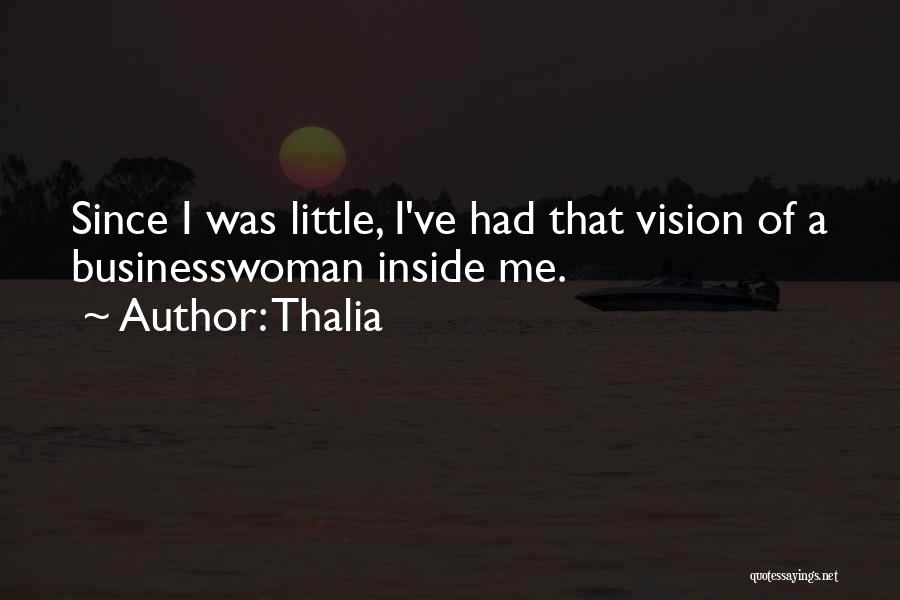 Thalia Quotes: Since I Was Little, I've Had That Vision Of A Businesswoman Inside Me.