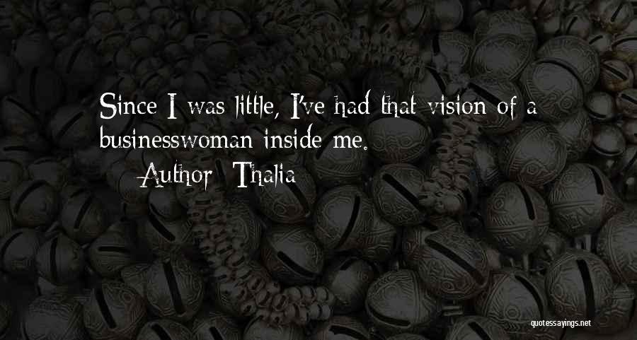 Thalia Quotes: Since I Was Little, I've Had That Vision Of A Businesswoman Inside Me.