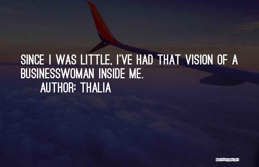 Thalia Quotes: Since I Was Little, I've Had That Vision Of A Businesswoman Inside Me.