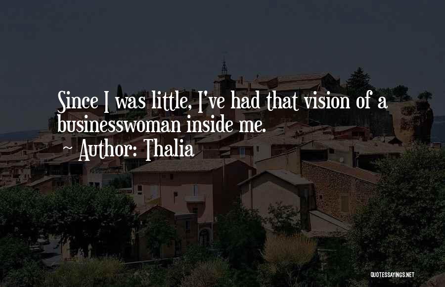 Thalia Quotes: Since I Was Little, I've Had That Vision Of A Businesswoman Inside Me.