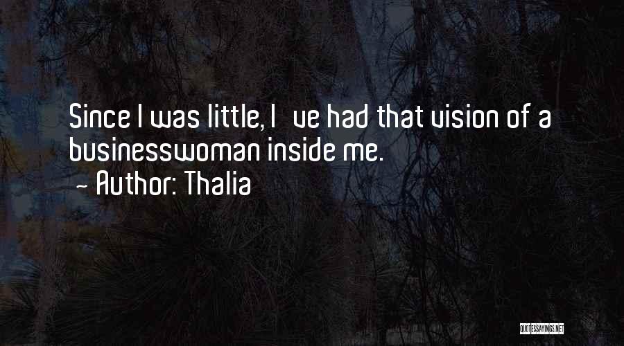 Thalia Quotes: Since I Was Little, I've Had That Vision Of A Businesswoman Inside Me.