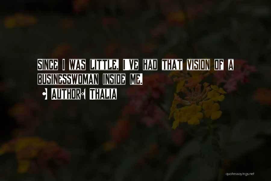 Thalia Quotes: Since I Was Little, I've Had That Vision Of A Businesswoman Inside Me.