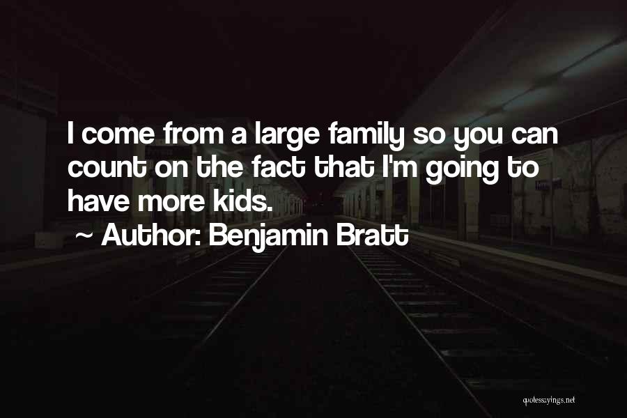 Benjamin Bratt Quotes: I Come From A Large Family So You Can Count On The Fact That I'm Going To Have More Kids.