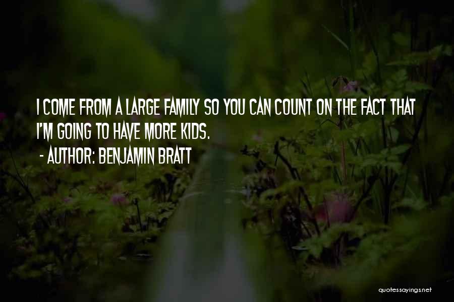 Benjamin Bratt Quotes: I Come From A Large Family So You Can Count On The Fact That I'm Going To Have More Kids.
