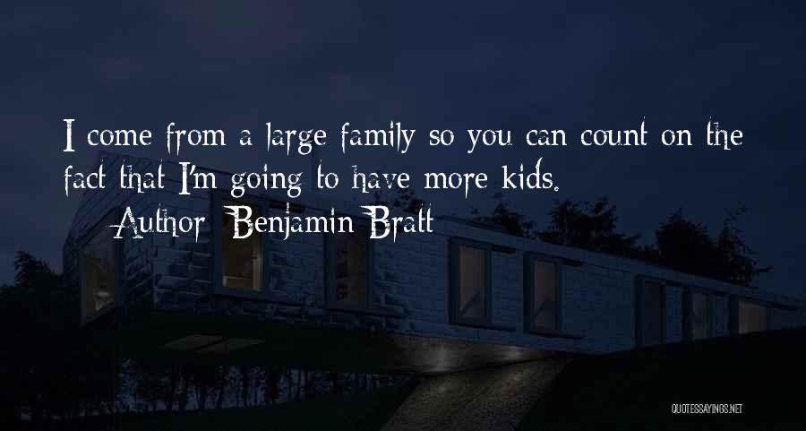 Benjamin Bratt Quotes: I Come From A Large Family So You Can Count On The Fact That I'm Going To Have More Kids.