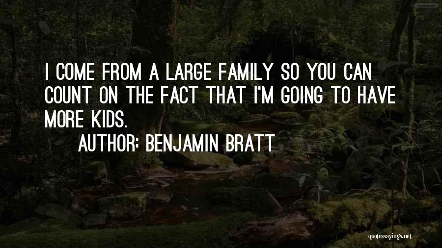 Benjamin Bratt Quotes: I Come From A Large Family So You Can Count On The Fact That I'm Going To Have More Kids.