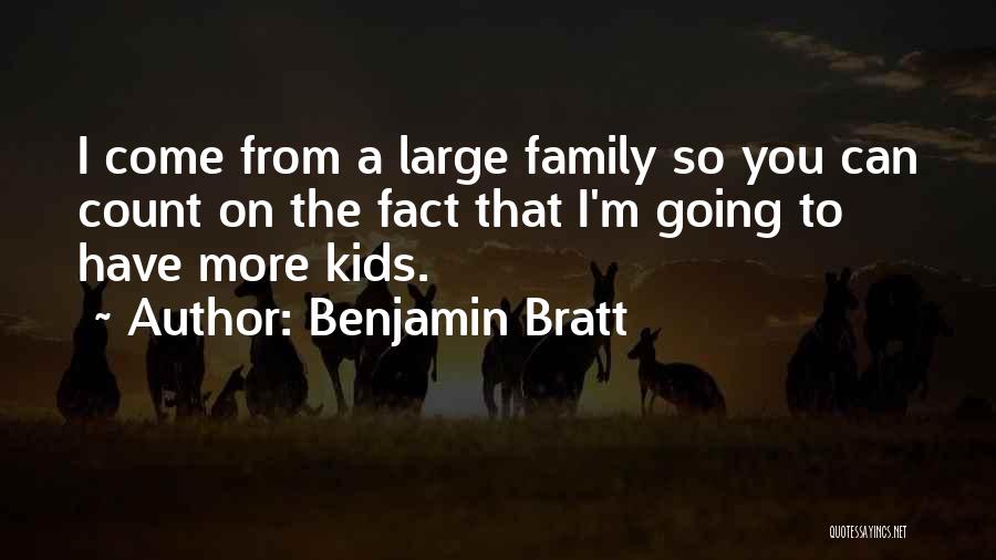 Benjamin Bratt Quotes: I Come From A Large Family So You Can Count On The Fact That I'm Going To Have More Kids.