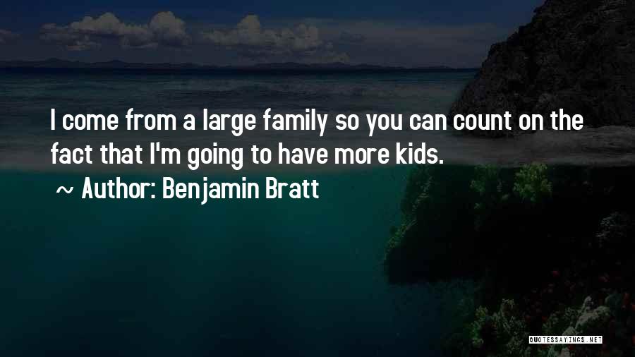 Benjamin Bratt Quotes: I Come From A Large Family So You Can Count On The Fact That I'm Going To Have More Kids.