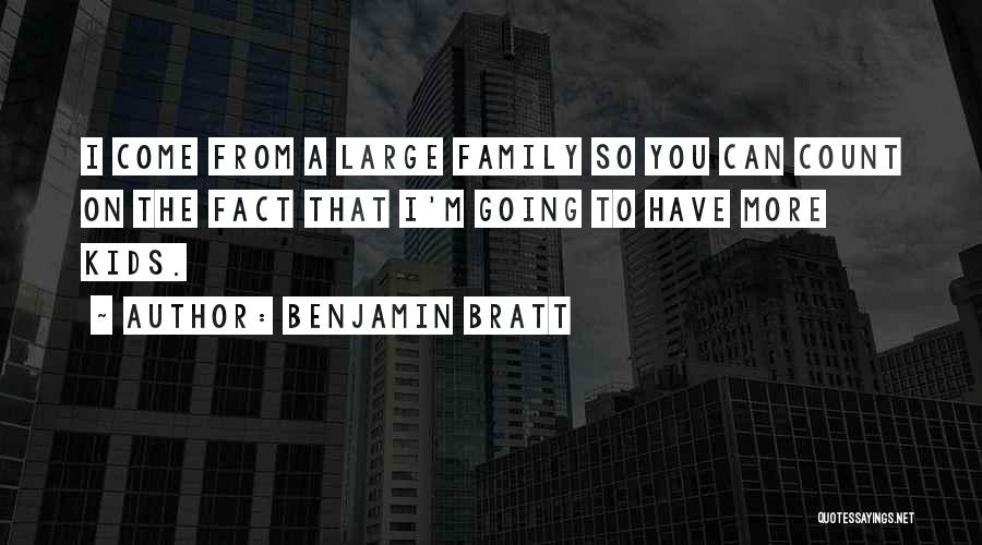 Benjamin Bratt Quotes: I Come From A Large Family So You Can Count On The Fact That I'm Going To Have More Kids.