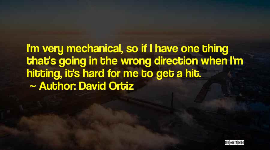 David Ortiz Quotes: I'm Very Mechanical, So If I Have One Thing That's Going In The Wrong Direction When I'm Hitting, It's Hard