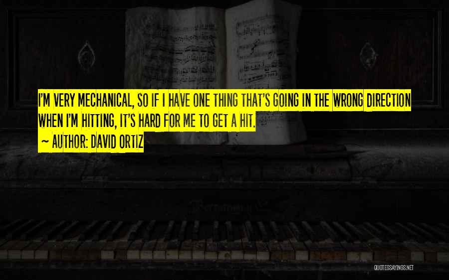 David Ortiz Quotes: I'm Very Mechanical, So If I Have One Thing That's Going In The Wrong Direction When I'm Hitting, It's Hard