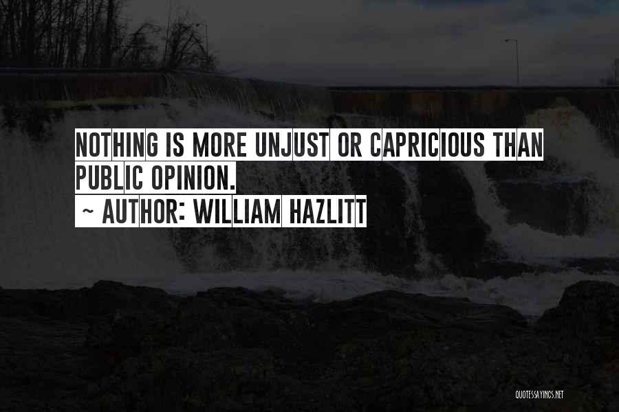 William Hazlitt Quotes: Nothing Is More Unjust Or Capricious Than Public Opinion.
