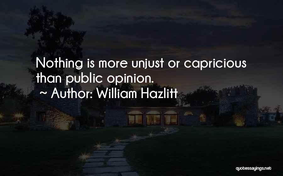 William Hazlitt Quotes: Nothing Is More Unjust Or Capricious Than Public Opinion.