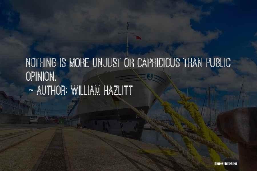 William Hazlitt Quotes: Nothing Is More Unjust Or Capricious Than Public Opinion.