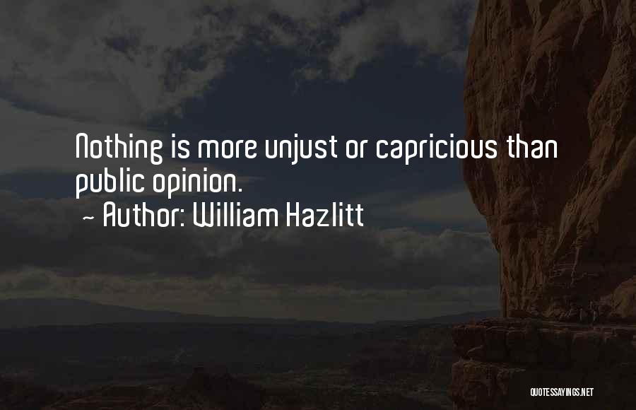 William Hazlitt Quotes: Nothing Is More Unjust Or Capricious Than Public Opinion.