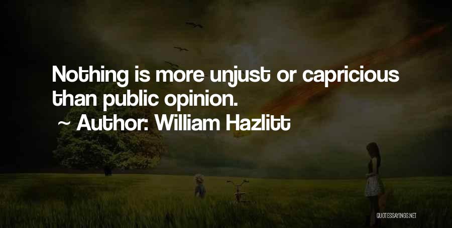 William Hazlitt Quotes: Nothing Is More Unjust Or Capricious Than Public Opinion.