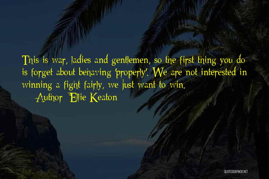 Ellie Keaton Quotes: This Is War, Ladies And Gentlemen, So The First Thing You Do Is Forget About Behaving 'properly'. We Are Not