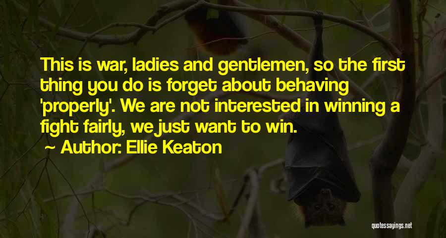 Ellie Keaton Quotes: This Is War, Ladies And Gentlemen, So The First Thing You Do Is Forget About Behaving 'properly'. We Are Not