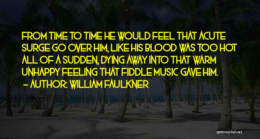 William Faulkner Quotes: From Time To Time He Would Feel That Acute Surge Go Over Him, Like His Blood Was Too Hot All