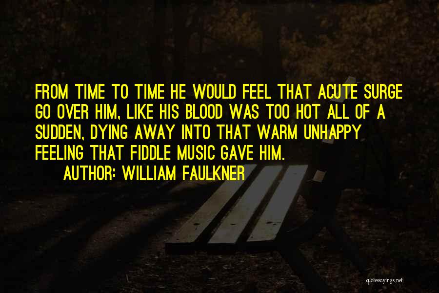 William Faulkner Quotes: From Time To Time He Would Feel That Acute Surge Go Over Him, Like His Blood Was Too Hot All